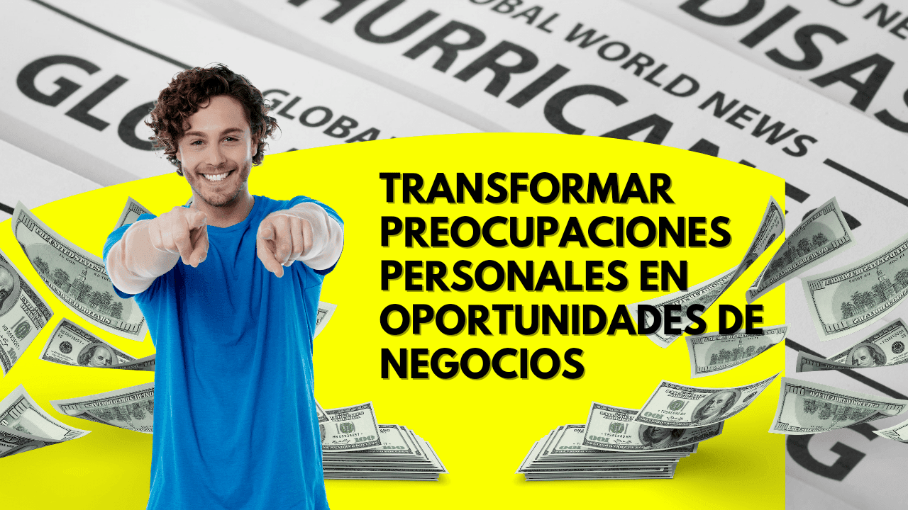 Transformar preocupaciones personales en oportunidades de negocios
